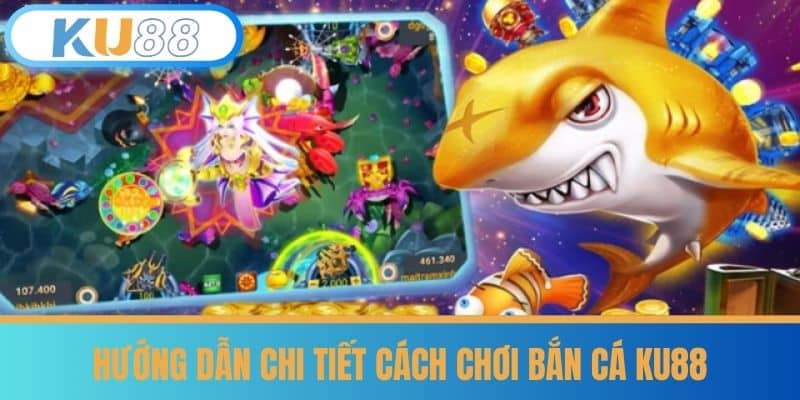 Hướng Dẫn Chi Tiết Cách Chơi Bắn Cá KU88