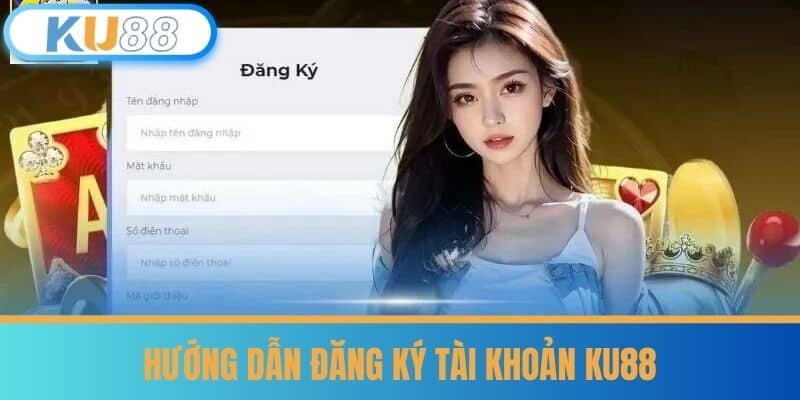 Hướng dẫn đăng ký tài khoản KU88