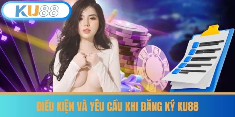 Điều kiện và yêu cầu khi đăng ký KU88