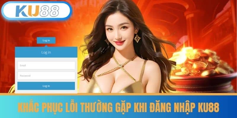Khắc phục lỗi thường gặp khi đăng nhập KU88