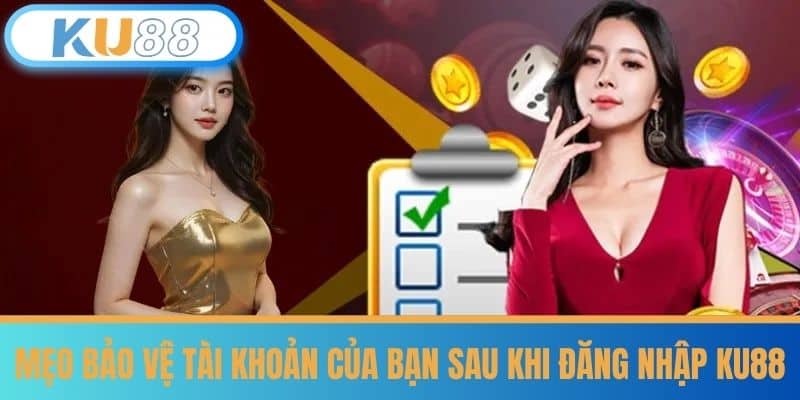 Mẹo bảo vệ tài khoản của bạn sau khi đăng nhập KU88