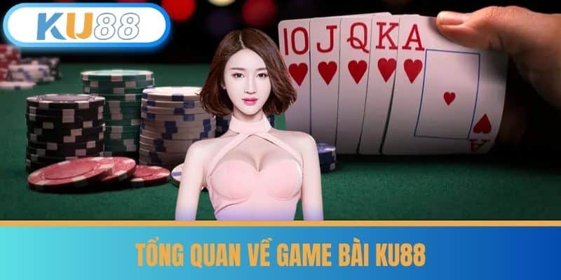 Game bài 4 Tổng quan về Game Bài KU88
