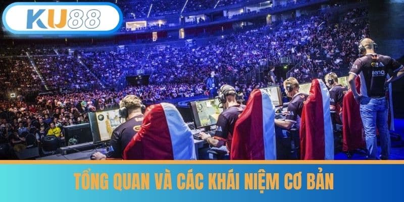 Hướng Dẫn Đặt Kèo E-Sports Đỉnh Cao 100% Ăn Tiền Tại KU88 5 Tổng quan và các khái niệm cơ bản