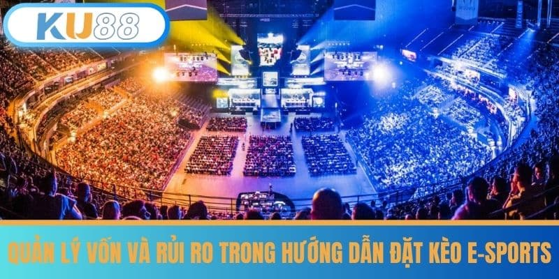 Hướng Dẫn Đặt Kèo E-Sports Đỉnh Cao 100% Ăn Tiền Tại KU88 7 Quản lý vốn và rủi ro trong hướng dẫn đặt kèo E-sports