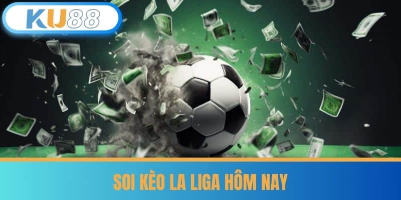 Kèo La Liga - Soi Kèo Cực Chuẩn Từ Cao Thủ Tại KU88 6 Soi Kèo La Liga Hôm Nay