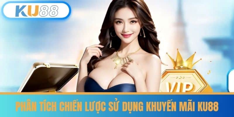 Khuyến Mãi 6 Phân Tích Chiến Lược Sử Dụng Khuyến Mãi KU88