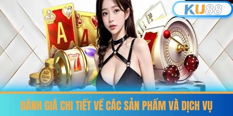 KU88 - Sảnh Game Cá Cược Uy Tín Bậc Nhất Năm 2025 43 Đánh giá chi tiết về các sản phẩm và dịch vụ