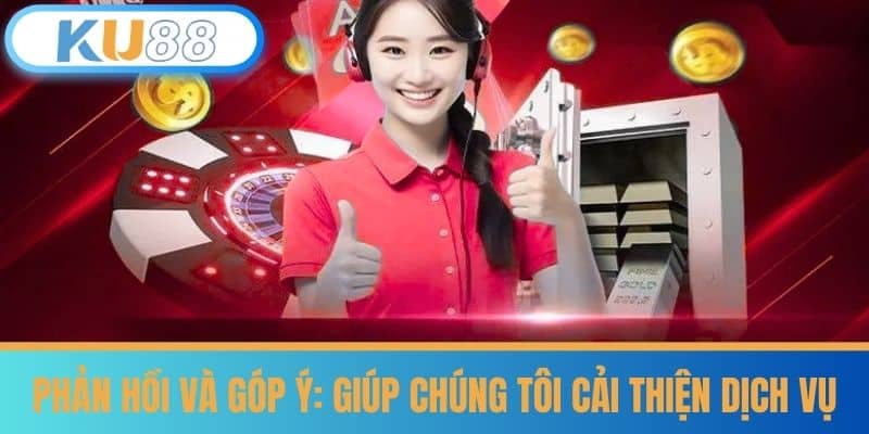 Phản hồi và góp ý: Giúp chúng tôi cải thiện dịch vụ