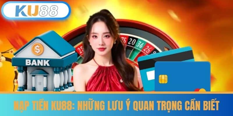 Nạp Tiền KU88 - Cách Nạp Tiền Cực Kỳ Nhanh Tại Nhà Cái KU88 6 Nạp Tiền KU88: Những Lưu Ý Quan Trọng Cần Biết