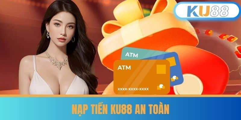Nạp Tiền KU88 - Cách Nạp Tiền Cực Kỳ Nhanh Tại Nhà Cái KU88 7 Nạp Tiền KU88 An Toàn