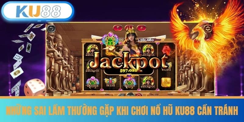 Những Sai Lầm Thường Gặp Khi Chơi Nổ Hũ KU88 Cần Tránh