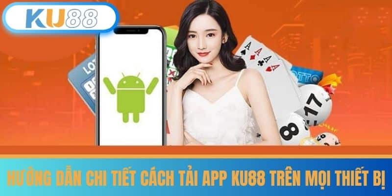 Tải App KU88 - Cài Đặt App Để Chơi Mọi Lúc Cùng KU88 5 Hướng dẫn chi tiết cách tải app KU88 trên mọi thiết bị