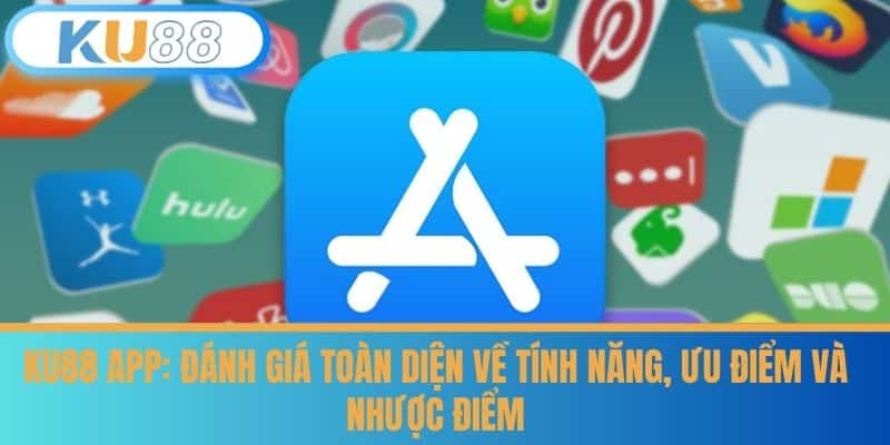 Tải App KU88 - Cài Đặt App Để Chơi Mọi Lúc Cùng KU88 6 KU88 App: Đánh giá toàn diện về tính năng, ưu điểm và nhược điểm