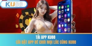 Tải App KU88 - Cài Đặt App Để Chơi Mọi Lúc Cùng KU88