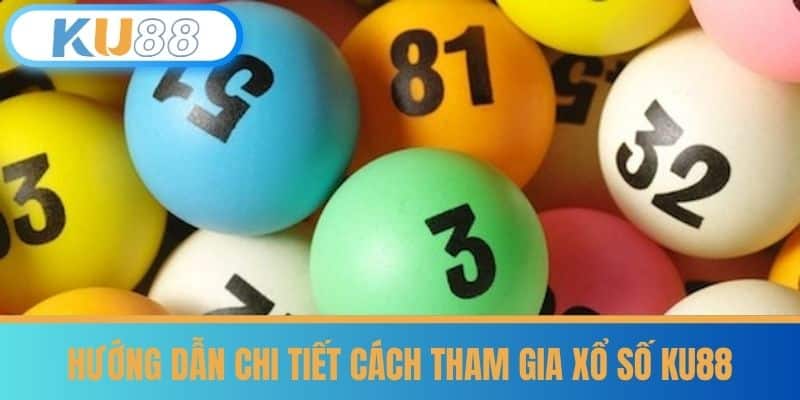 Hướng dẫn chi tiết cách tham gia xổ số KU88