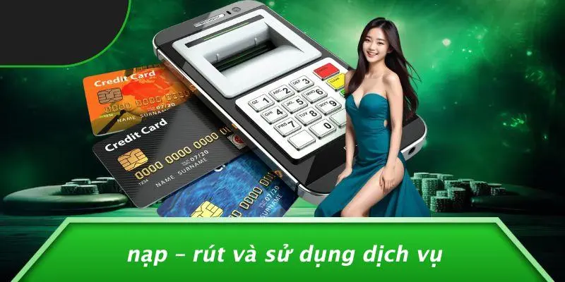 Nạp – Rút Và Sử Dụng Dịch Vụ
