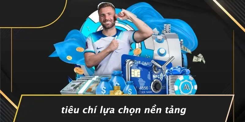 Tiêu Chí Lựa Chọn Nền Tảng